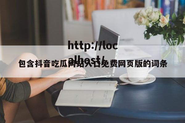 包含抖音吃瓜网站入口免费网页版的词条